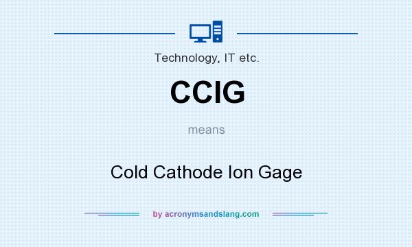 What does CCIG mean? It stands for Cold Cathode Ion Gage