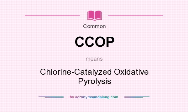 What does CCOP mean? It stands for Chlorine-Catalyzed Oxidative Pyrolysis
