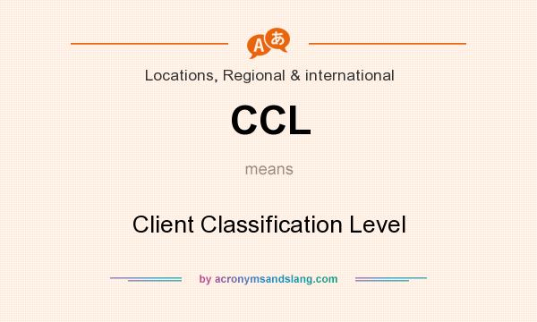 What does CCL mean? It stands for Client Classification Level