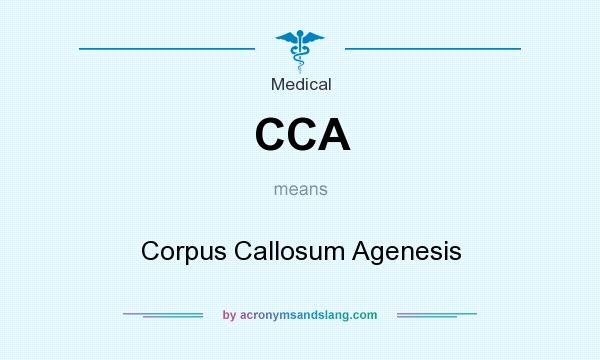 What does CCA mean? It stands for Corpus Callosum Agenesis