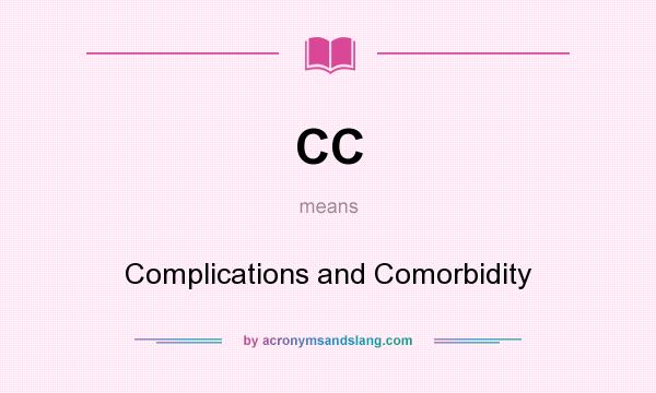 What does CC mean? It stands for Complications and Comorbidity