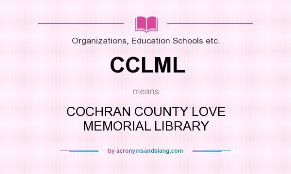 What does CCLML mean? It stands for COCHRAN COUNTY LOVE MEMORIAL LIBRARY