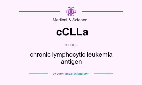 What does cCLLa mean? It stands for chronic lymphocytic leukemia antigen