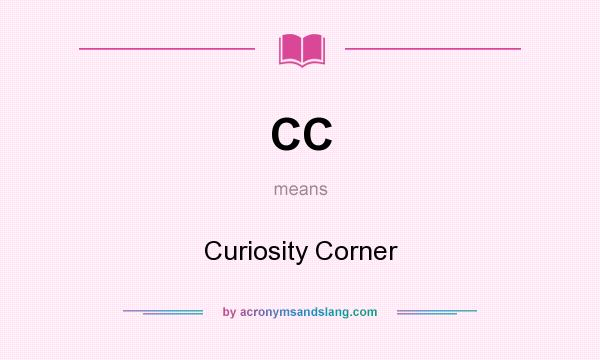 What does CC mean? It stands for Curiosity Corner