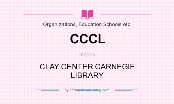 What does CCCL mean? It stands for CLAY CENTER CARNEGIE LIBRARY