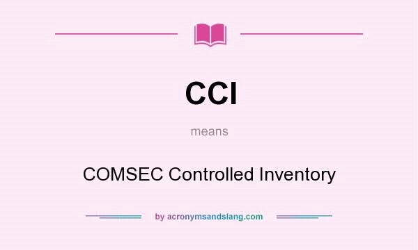 What does CCI mean? It stands for COMSEC Controlled Inventory