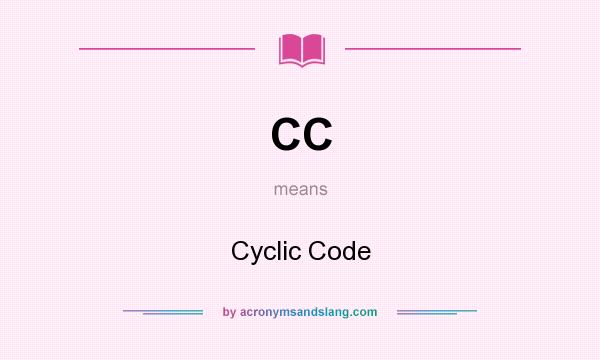 What does CC mean? It stands for Cyclic Code