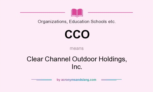 What does CCO mean? It stands for Clear Channel Outdoor Holdings, Inc.