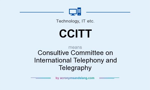 What does CCITT mean? It stands for Consultive Committee on International Telephony and Telegraphy