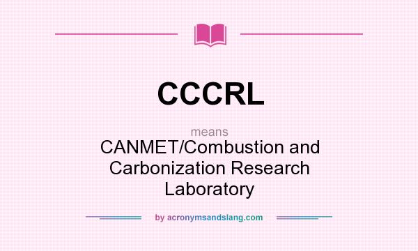 What does CCCRL mean? It stands for CANMET/Combustion and Carbonization Research Laboratory
