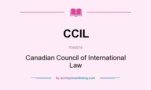 What does CCIL mean? It stands for Canadian Council of International Law
