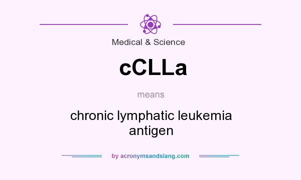 What does cCLLa mean? It stands for chronic lymphatic leukemia antigen