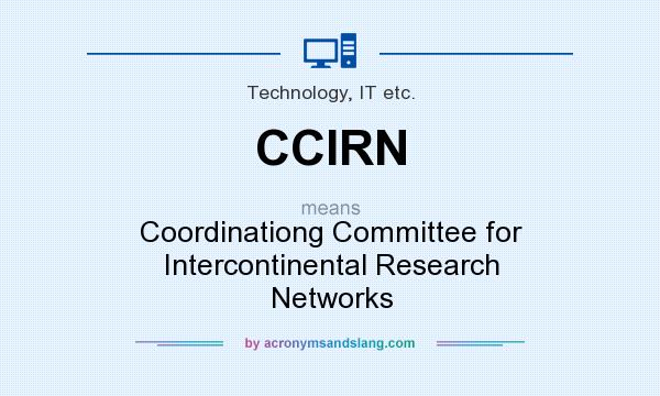 What does CCIRN mean? It stands for Coordinationg Committee for Intercontinental Research Networks