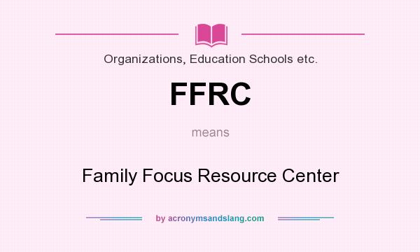 What does FFRC mean? It stands for Family Focus Resource Center