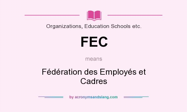 What does FEC mean? It stands for Fédération des Employés et Cadres