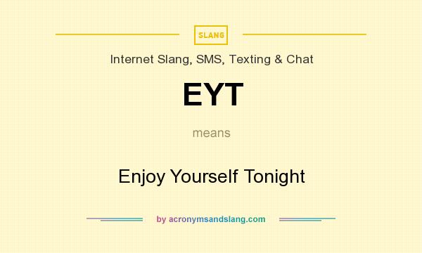 What does EYT mean? It stands for Enjoy Yourself Tonight