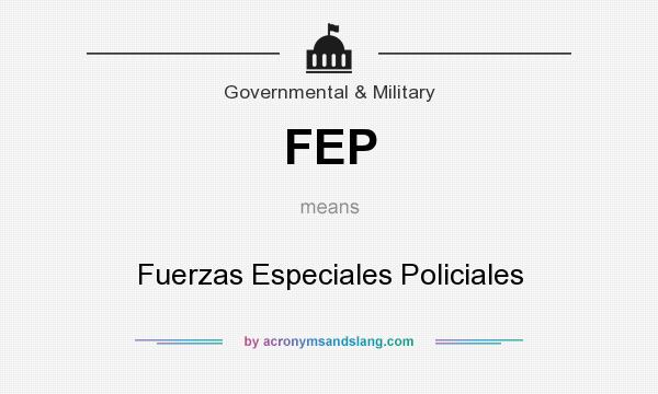 What does FEP mean? It stands for Fuerzas Especiales Policiales