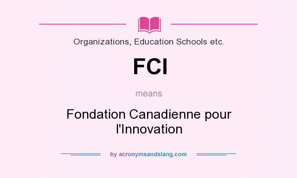 What does FCI mean? It stands for Fondation Canadienne pour l`Innovation