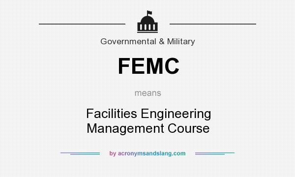 What does FEMC mean? It stands for Facilities Engineering Management Course