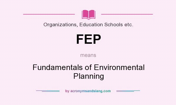 What does FEP mean? It stands for Fundamentals of Environmental Planning