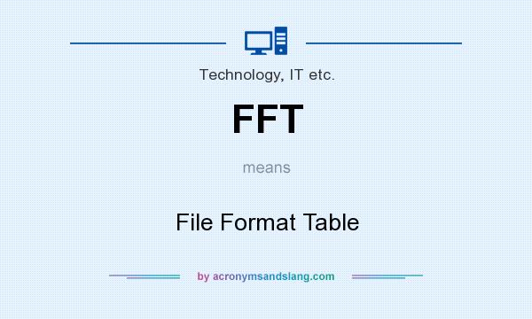 What does FFT mean? It stands for File Format Table