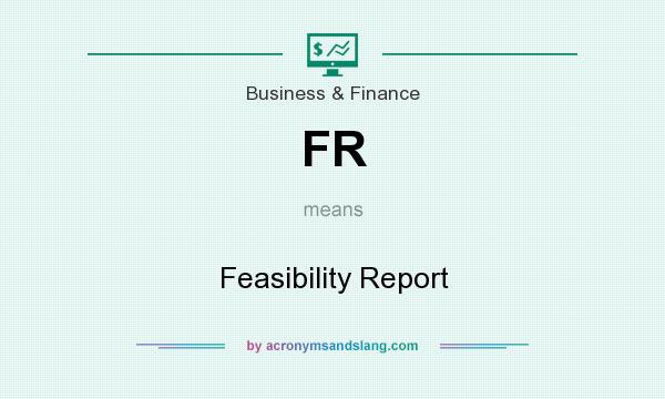 What does FR mean? It stands for Feasibility Report