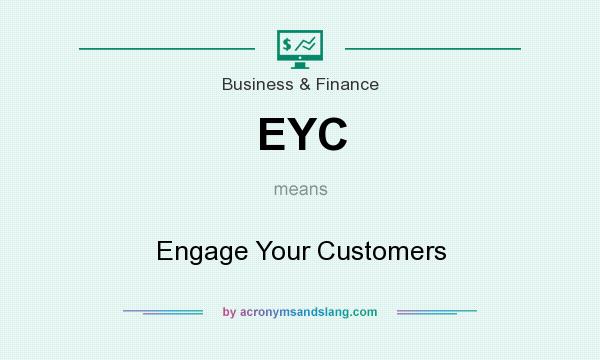 What does EYC mean? It stands for Engage Your Customers