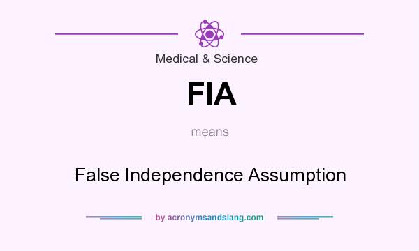 What does FIA mean? It stands for False Independence Assumption