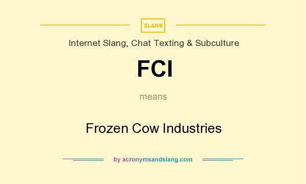 What does FCI mean? It stands for Frozen Cow Industries