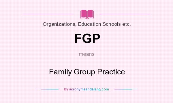 What does FGP mean? It stands for Family Group Practice