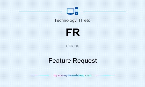 What does FR mean? It stands for Feature Request