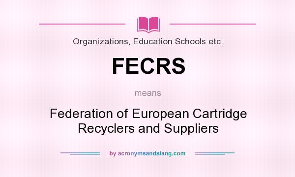 What does FECRS mean? It stands for Federation of European Cartridge Recyclers and Suppliers