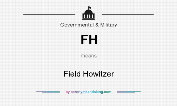 What does FH mean? It stands for Field Howitzer