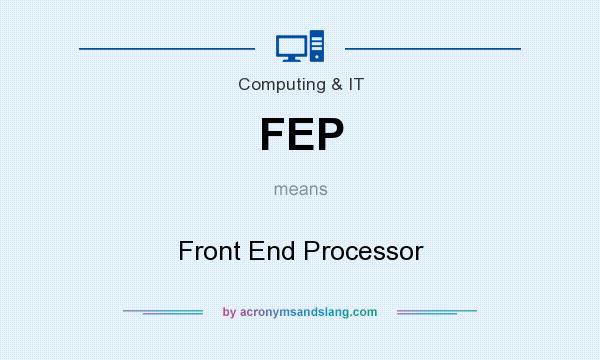 What does FEP mean? It stands for Front End Processor