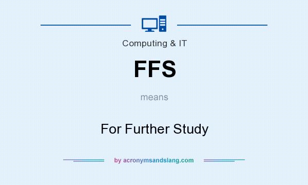 What does FFS mean? It stands for For Further Study