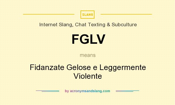 What does FGLV mean? It stands for Fidanzate Gelose e Leggermente Violente