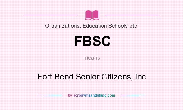 What does FBSC mean? It stands for Fort Bend Senior Citizens, Inc