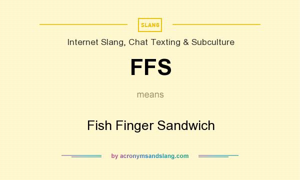 What does FFS mean? It stands for Fish Finger Sandwich