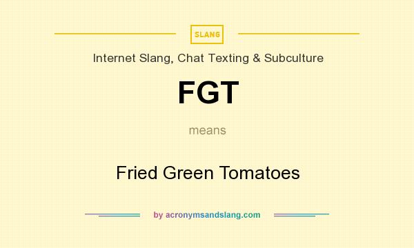 What does FGT mean? It stands for Fried Green Tomatoes