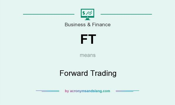 What does FT mean? It stands for Forward Trading