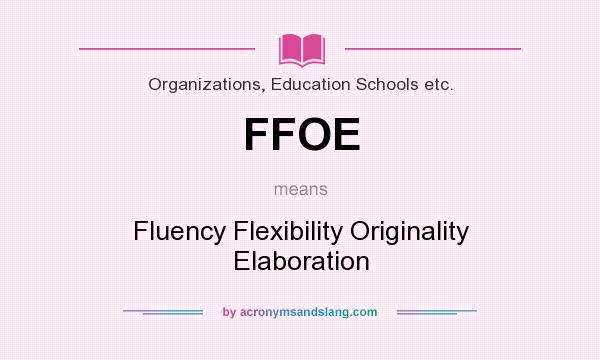 What does FFOE mean? It stands for Fluency Flexibility Originality Elaboration
