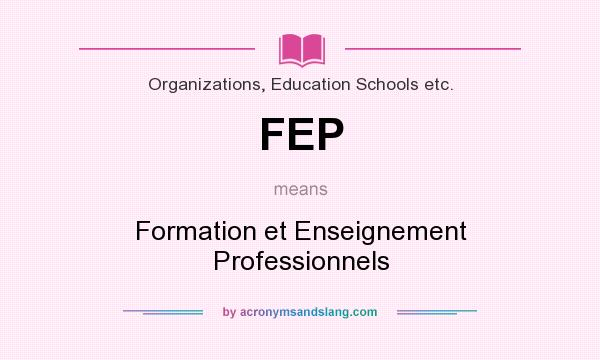 What does FEP mean? It stands for Formation et Enseignement Professionnels