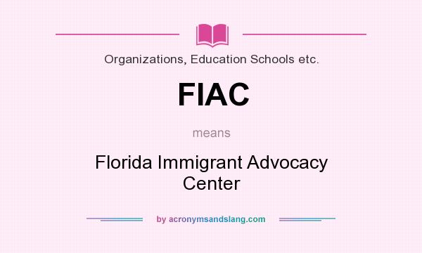 What does FIAC mean? It stands for Florida Immigrant Advocacy Center