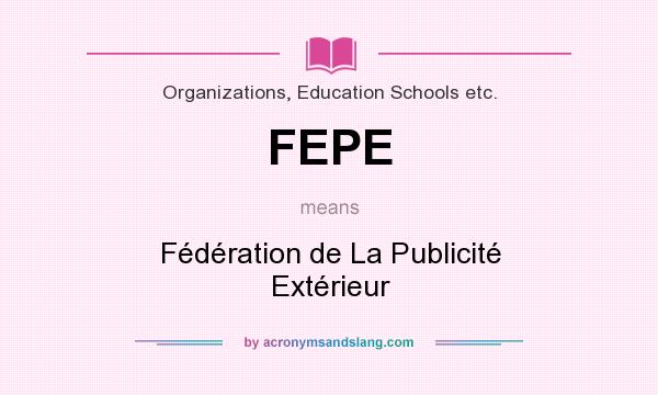 What does FEPE mean? It stands for Fédération de La Publicité Extérieur
