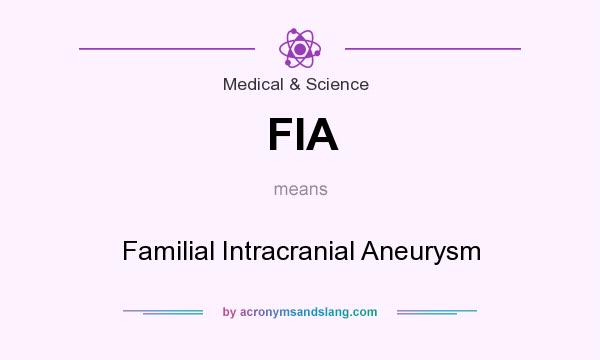 What does FIA mean? It stands for Familial Intracranial Aneurysm