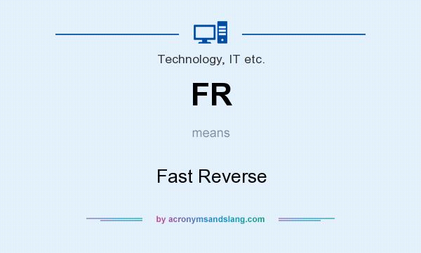 What does FR mean? It stands for Fast Reverse