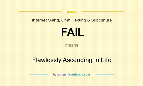 What does FAIL mean? It stands for Flawlessly Ascending in Life