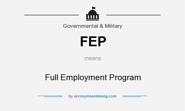 What does FEP mean? It stands for Full Employment Program