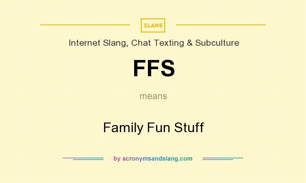 What does FFS mean? It stands for Family Fun Stuff