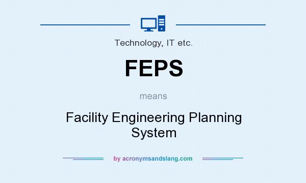 What does FEPS mean? It stands for Facility Engineering Planning System